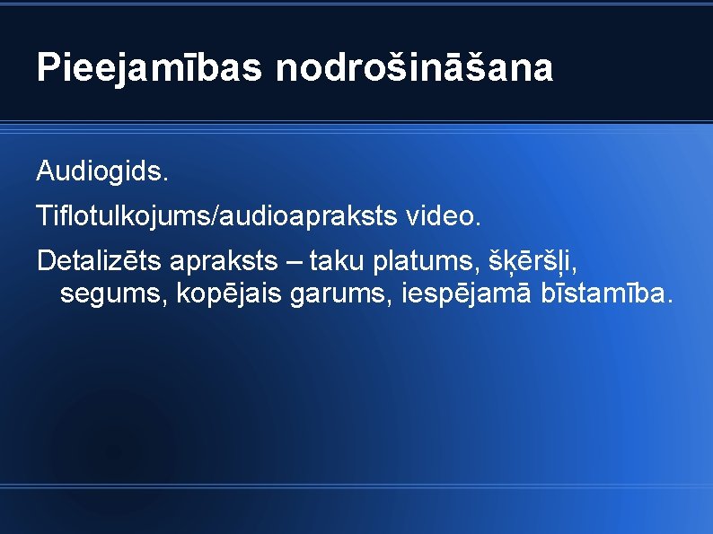 Pieejamības nodrošināšana Audiogids. Tiflotulkojums/audioapraksts video. Detalizēts apraksts – taku platums, šķēršļi, segums, kopējais garums,