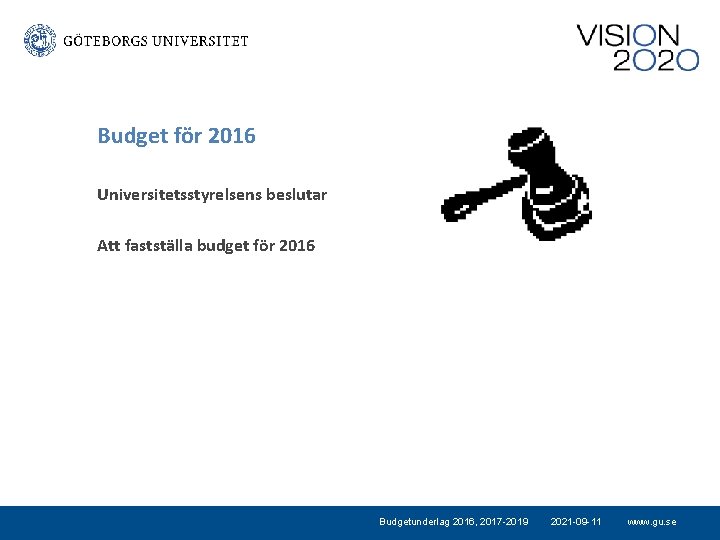 Budget för 2016 Universitetsstyrelsens beslutar Att fastställa budget för 2016 Budgetunderlag 2016, 2017 -2019