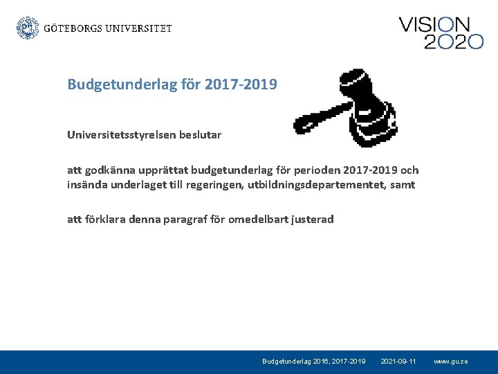 Budgetunderlag för 2017 -2019 Universitetsstyrelsen beslutar att godkänna upprättat budgetunderlag för perioden 2017 -2019