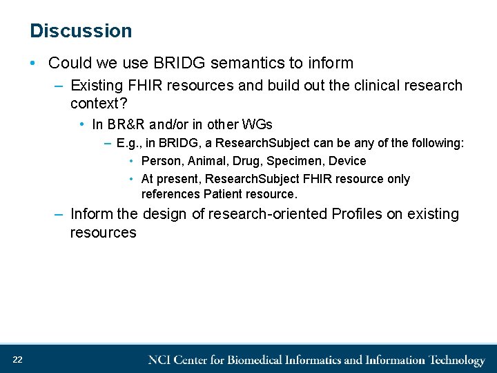 Discussion • Could we use BRIDG semantics to inform – Existing FHIR resources and