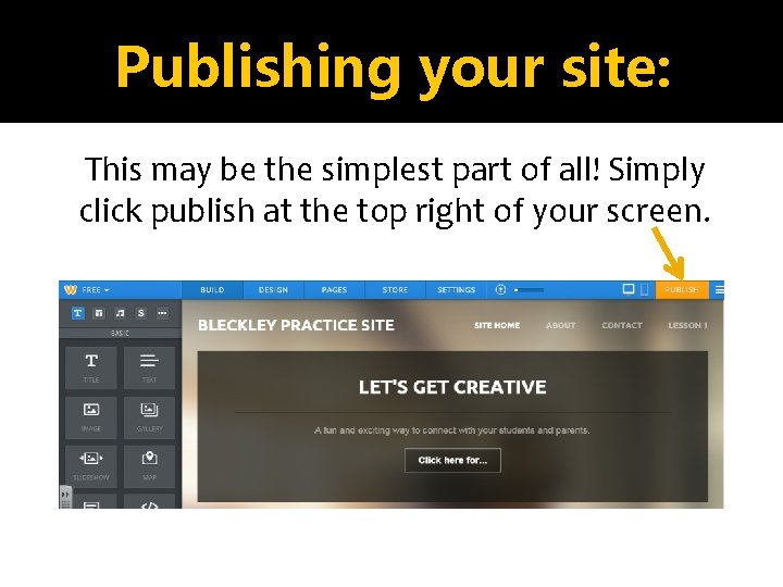 Publishing your site: This may be the simplest part of all! Simply click publish