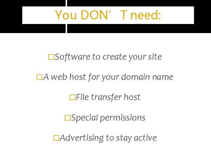 You DON’T need: �Software to create your site �A web host for your domain