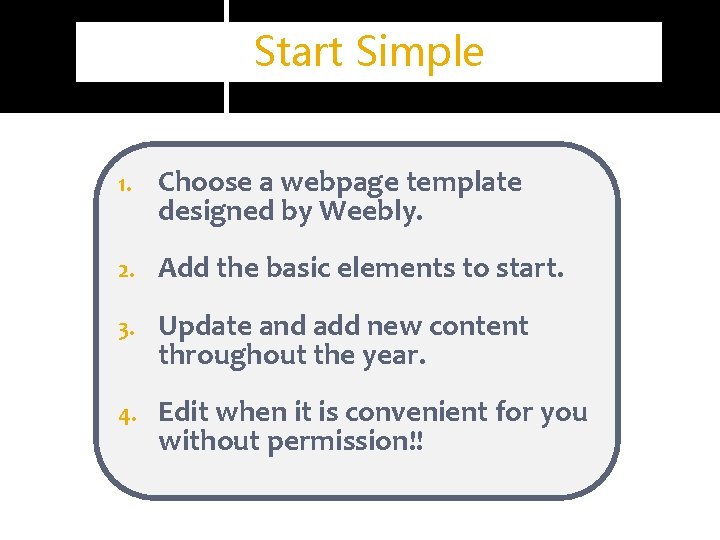 Start Simple 1. Choose a webpage template designed by Weebly. 2. Add the basic