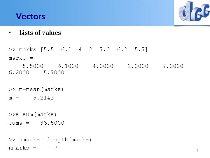 Vectors • Lists of values >> marks=[5. 5 6. 1 4 marks = 5.