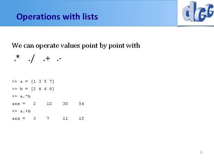Operations with lists We can operate values point by point with . *. /.