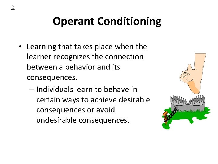 3 Operant Conditioning • Learning that takes place when the learner recognizes the connection