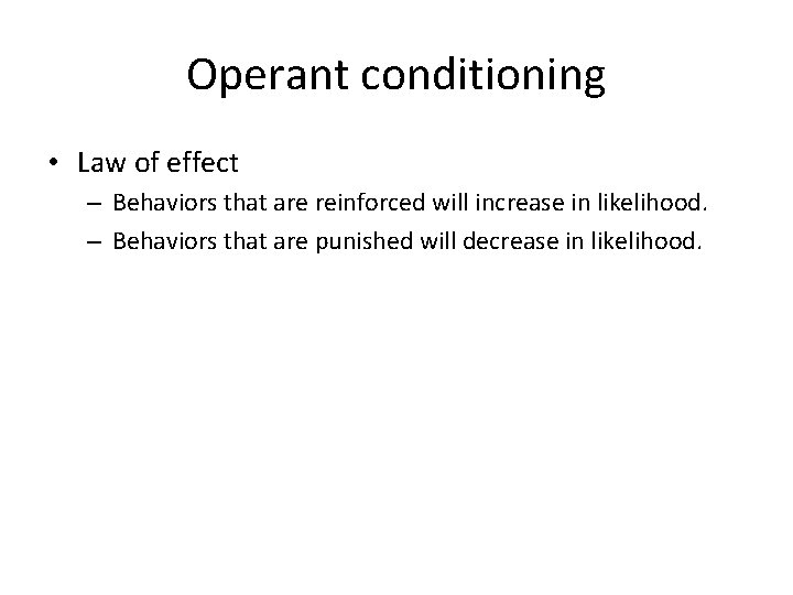 Operant conditioning • Law of effect – Behaviors that are reinforced will increase in