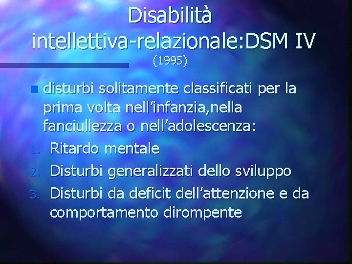 Disabilità intellettiva-relazionale: DSM IV (1995) disturbi solitamente classificati per la prima volta nell’infanzia, nella