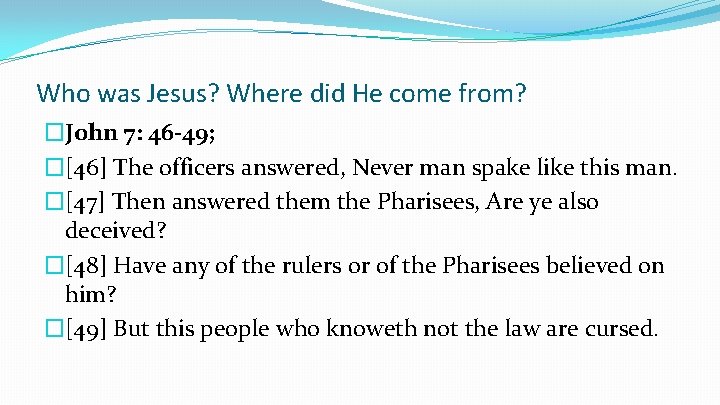 Who was Jesus? Where did He come from? �John 7: 46 -49; �[46] The