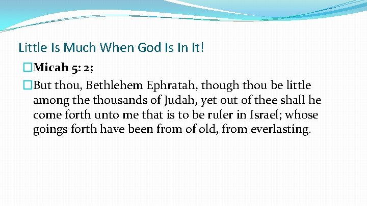 Little Is Much When God Is In It! �Micah 5: 2; �But thou, Bethlehem