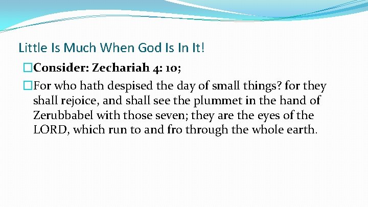 Little Is Much When God Is In It! �Consider: Zechariah 4: 10; �For who