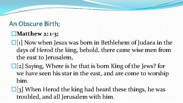 An Obscure Birth; �Matthew 2: 1 -3; �[1] Now when Jesus was born in