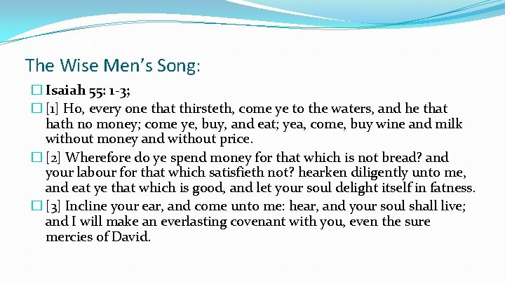 The Wise Men’s Song: � Isaiah 55: 1 -3; � [1] Ho, every one