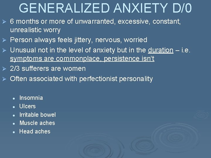 GENERALIZED ANXIETY D/0 Ø Ø Ø 6 months or more of unwarranted, excessive, constant,