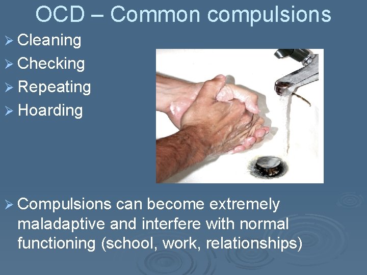 OCD – Common compulsions Ø Cleaning Ø Checking Ø Repeating Ø Hoarding Ø Compulsions