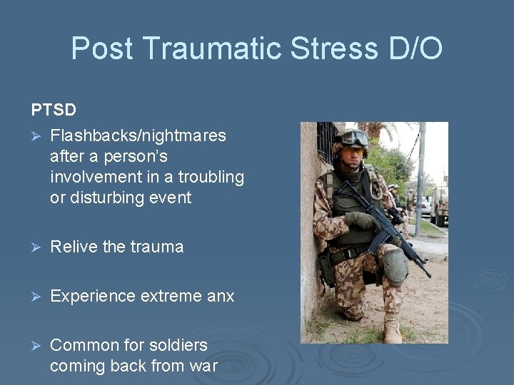 Post Traumatic Stress D/O PTSD Ø Flashbacks/nightmares after a person’s involvement in a troubling