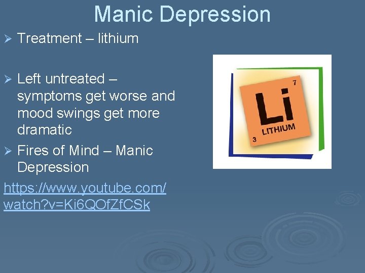 Manic Depression Ø Treatment – lithium Left untreated – symptoms get worse and mood