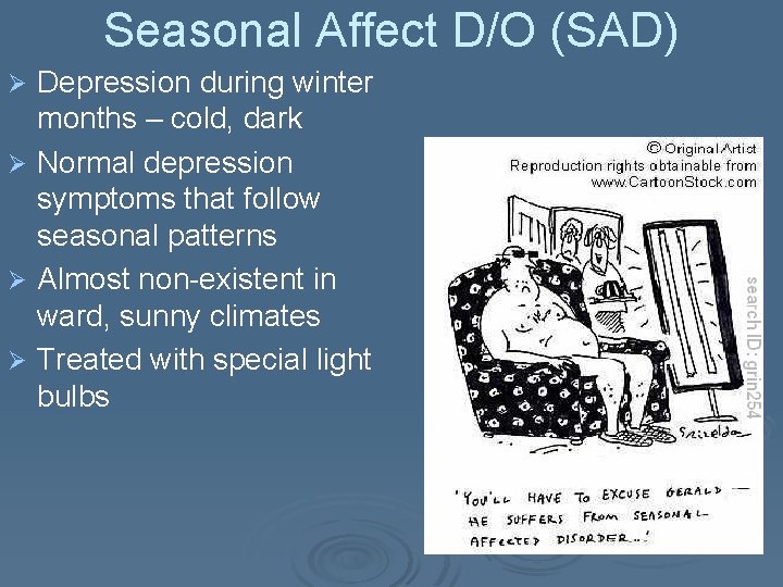 Seasonal Affect D/O (SAD) Depression during winter months – cold, dark Ø Normal depression