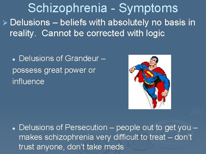 Schizophrenia - Symptoms Ø Delusions – beliefs with absolutely no basis in reality. Cannot