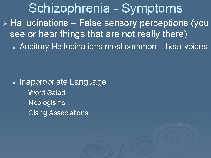Schizophrenia - Symptoms Ø Hallucinations – False sensory perceptions (you see or hear things
