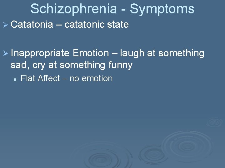 Schizophrenia - Symptoms Ø Catatonia – catatonic state Ø Inappropriate Emotion – laugh at