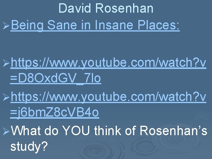 David Rosenhan ØBeing Sane in Insane Places: Øhttps: //www. youtube. com/watch? v =D 8