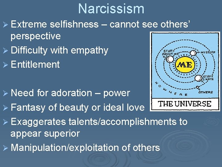 Narcissism Ø Extreme selfishness – cannot see others’ perspective Ø Difficulty with empathy Ø