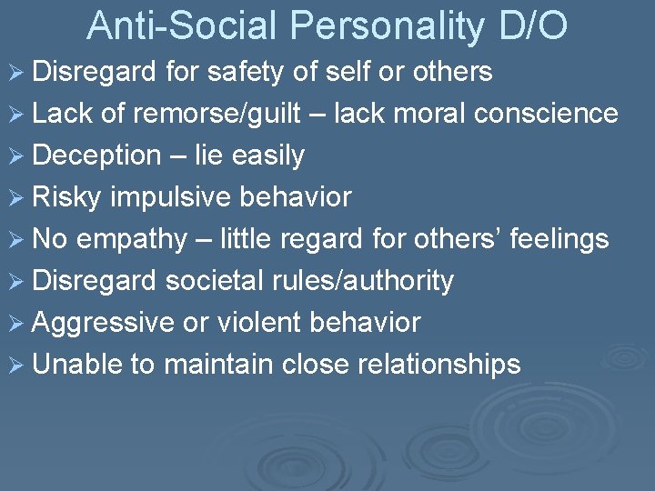 Anti-Social Personality D/O Ø Disregard for safety of self or others Ø Lack of