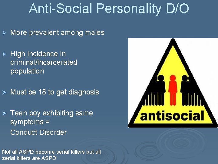 Anti-Social Personality D/O Ø More prevalent among males Ø High incidence in criminal/incarcerated population