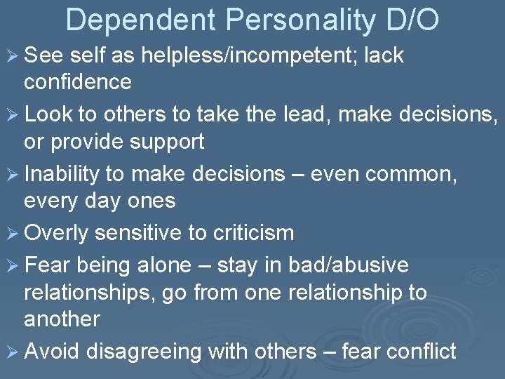 Dependent Personality D/O Ø See self as helpless/incompetent; lack confidence Ø Look to others