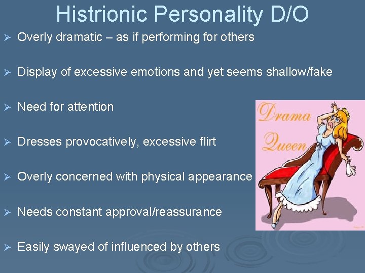 Histrionic Personality D/O Ø Overly dramatic – as if performing for others Ø Display