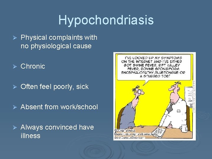 Hypochondriasis Ø Physical complaints with no physiological cause Ø Chronic Ø Often feel poorly,