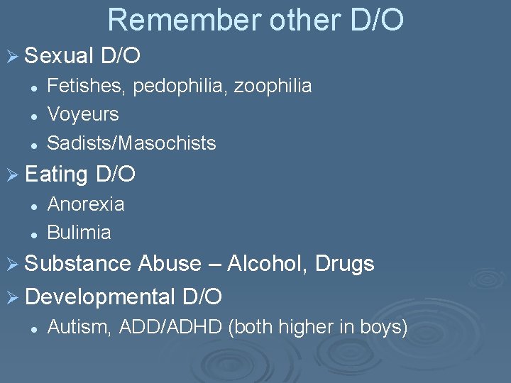 Remember other D/O Ø Sexual l Fetishes, pedophilia, zoophilia Voyeurs Sadists/Masochists Ø Eating l