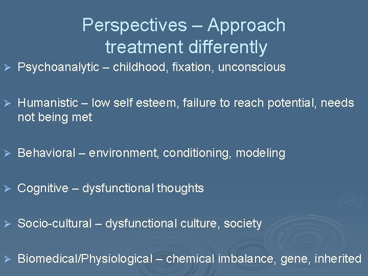 Perspectives – Approach treatment differently Ø Psychoanalytic – childhood, fixation, unconscious Ø Humanistic –
