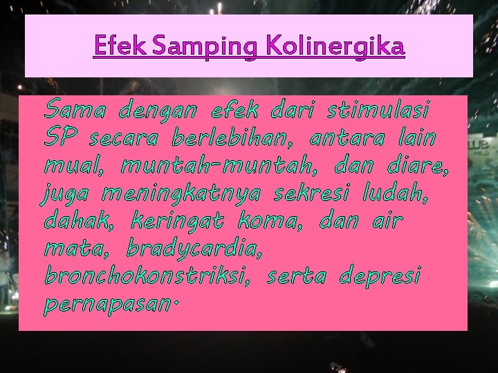 Efek Samping Kolinergika Sama dengan efek dari stimulasi SP secara berlebihan, antara lain mual,