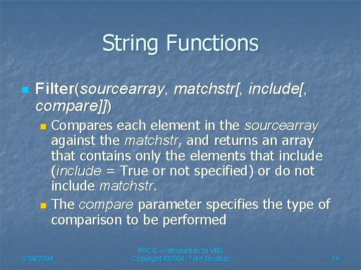 String Functions n Filter(sourcearray, matchstr[, include[, compare]]) Compares each element in the sourcearray against