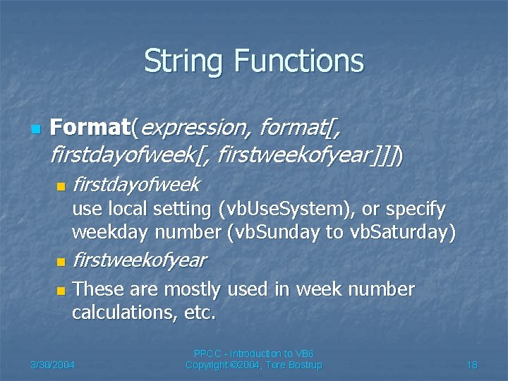 String Functions n Format(expression, format[, firstdayofweek[, firstweekofyear]]]) n firstdayofweek use local setting (vb. Use.