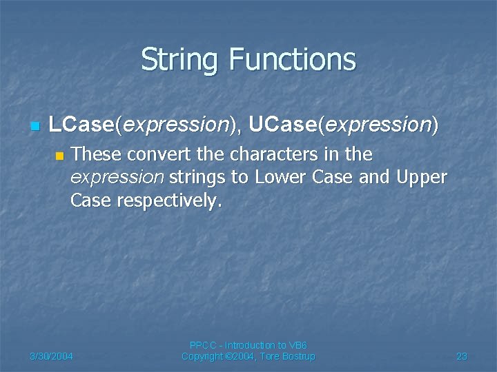 String Functions n LCase(expression), UCase(expression) n These convert the characters in the expression strings