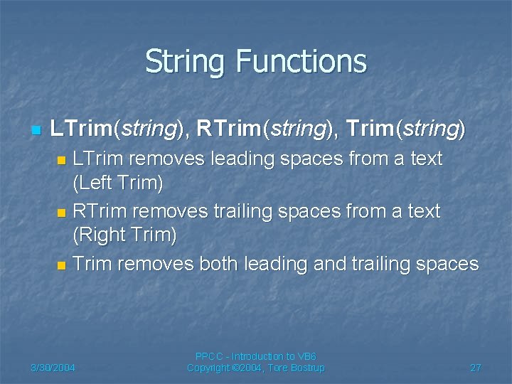 String Functions n LTrim(string), RTrim(string), Trim(string) LTrim removes leading spaces from a text (Left