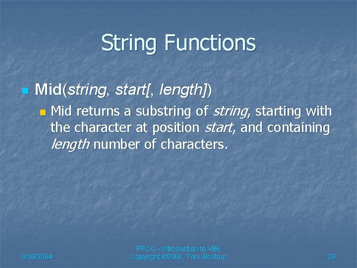 String Functions n Mid(string, start[, length]) n Mid returns a substring of string, starting