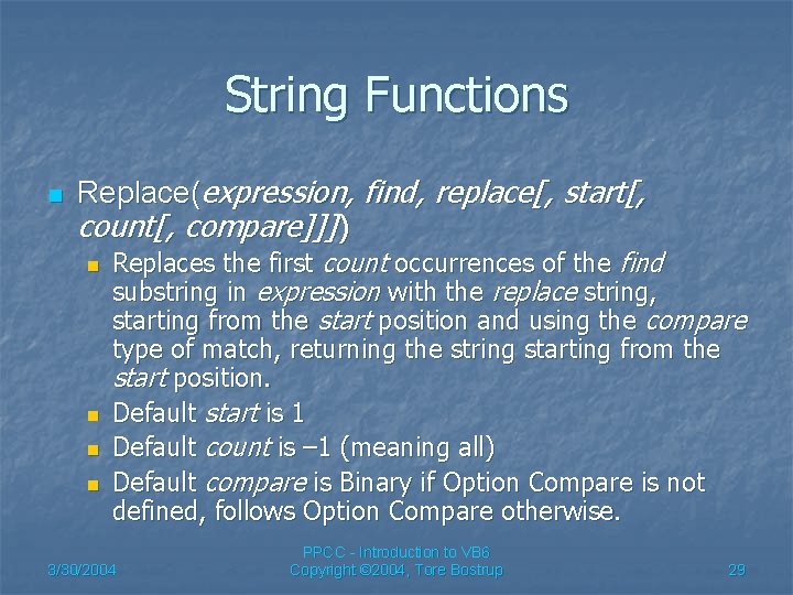 String Functions n Replace(expression, find, replace[, start[, count[, compare]]]) n n Replaces the first
