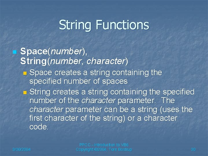 String Functions n Space(number), String(number, character) Space creates a string containing the specified number