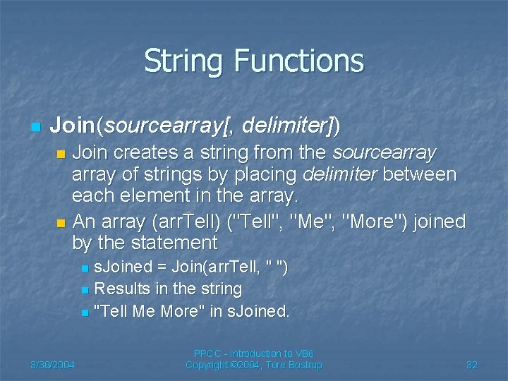 String Functions n Join(sourcearray[, delimiter]) Join creates a string from the sourcearray of strings