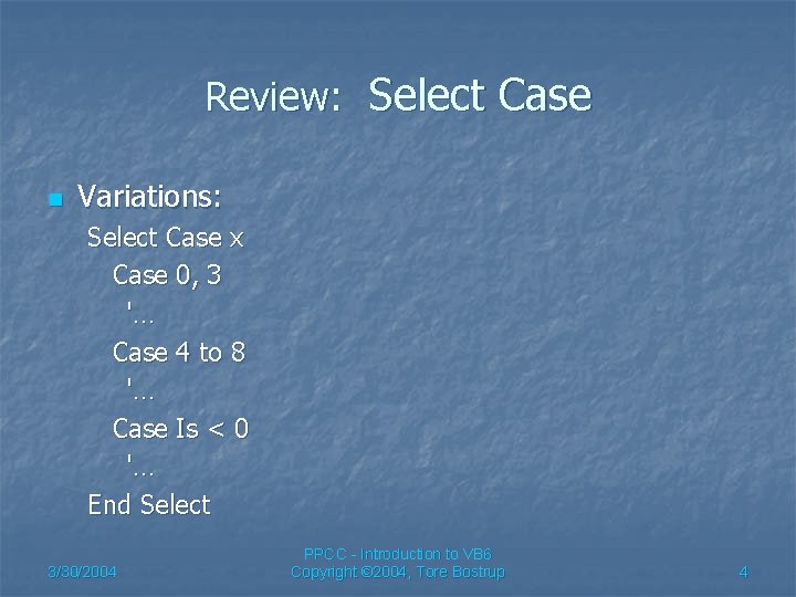 Review: Select Case n Variations: Select Case x Case 0, 3 '… Case 4