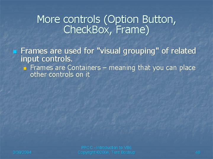 More controls (Option Button, Check. Box, Frame) n Frames are used for "visual grouping"