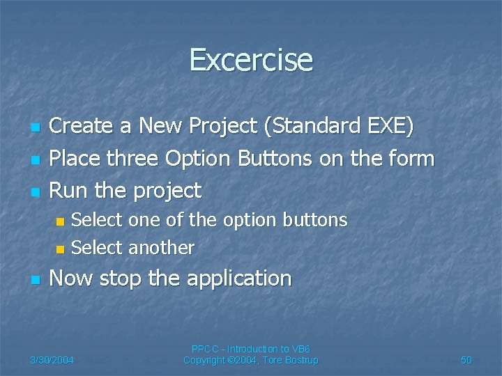 Excercise n n n Create a New Project (Standard EXE) Place three Option Buttons