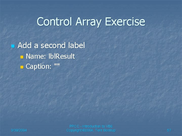 Control Array Exercise n Add a second label Name: lbl. Result n Caption: ""