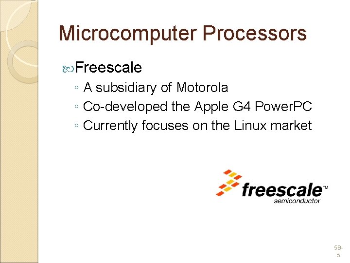Microcomputer Processors Freescale ◦ A subsidiary of Motorola ◦ Co-developed the Apple G 4