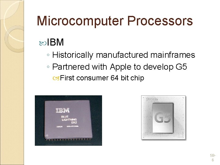Microcomputer Processors IBM ◦ Historically manufactured mainframes ◦ Partnered with Apple to develop G