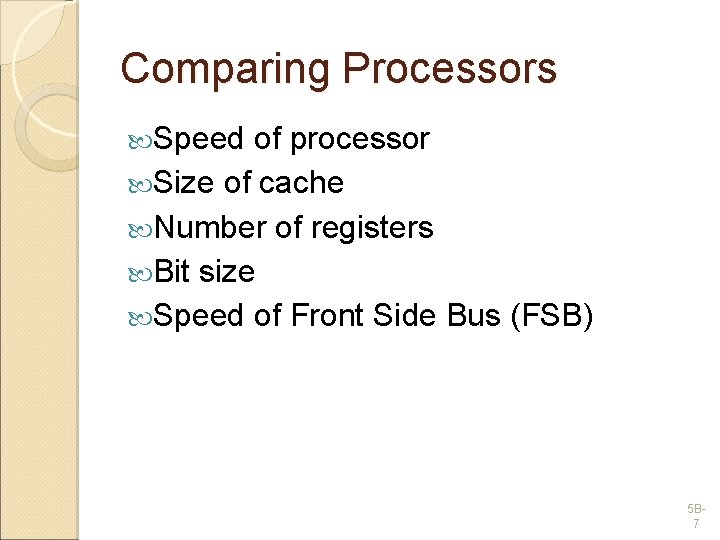 Comparing Processors Speed of processor Size of cache Number of registers Bit size Speed